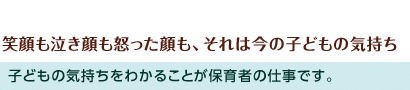 笑顔も泣き顔も怒った顔も、それは今の子どもの気持ち